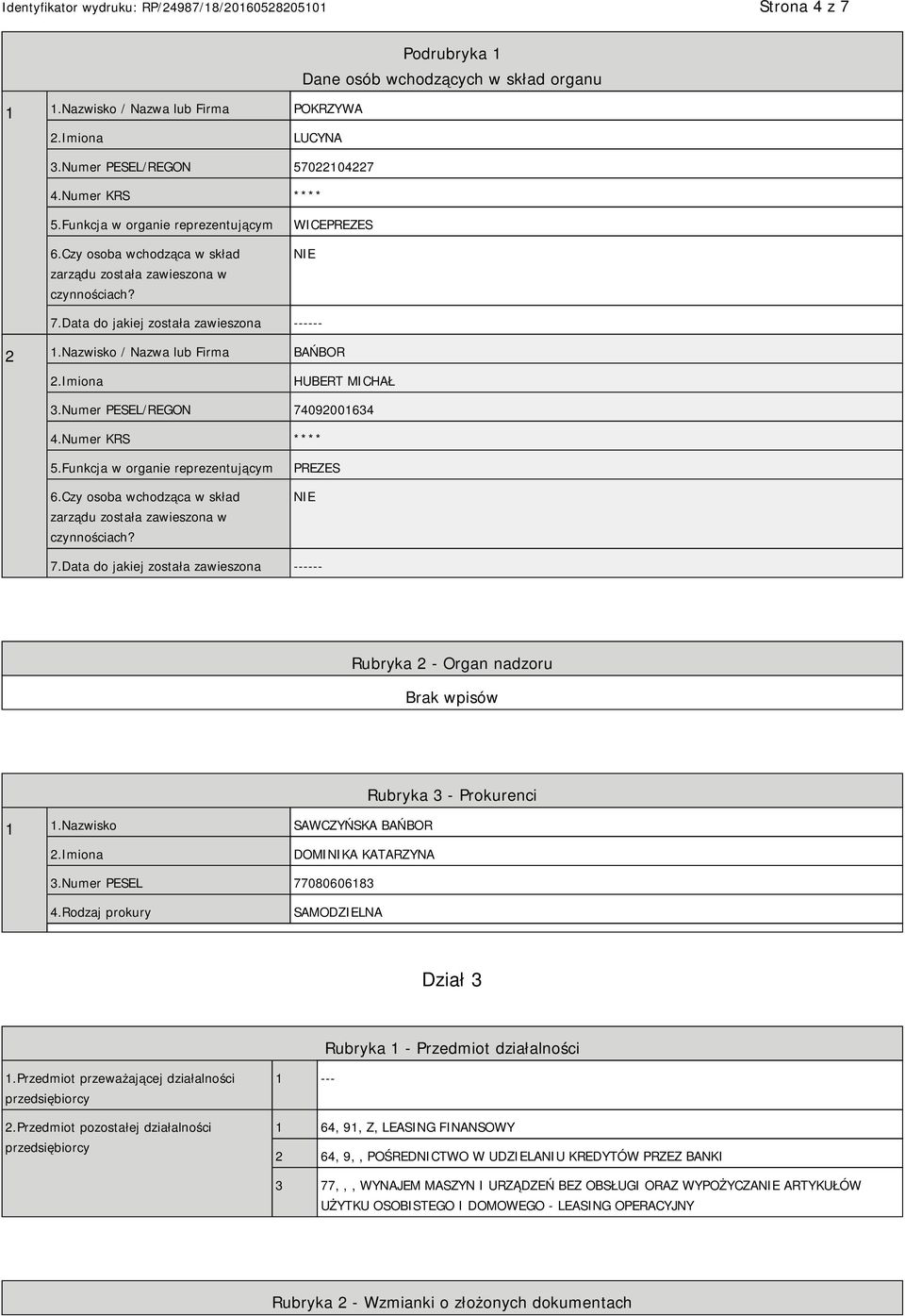 Numer PESEL/REGON 74092001634 4.Numer KRS **** 5.Funkcja w organie reprezentującym 6.Czy osoba wchodząca w skład zarządu została zawieszona w czynnościach? PREZES 7.