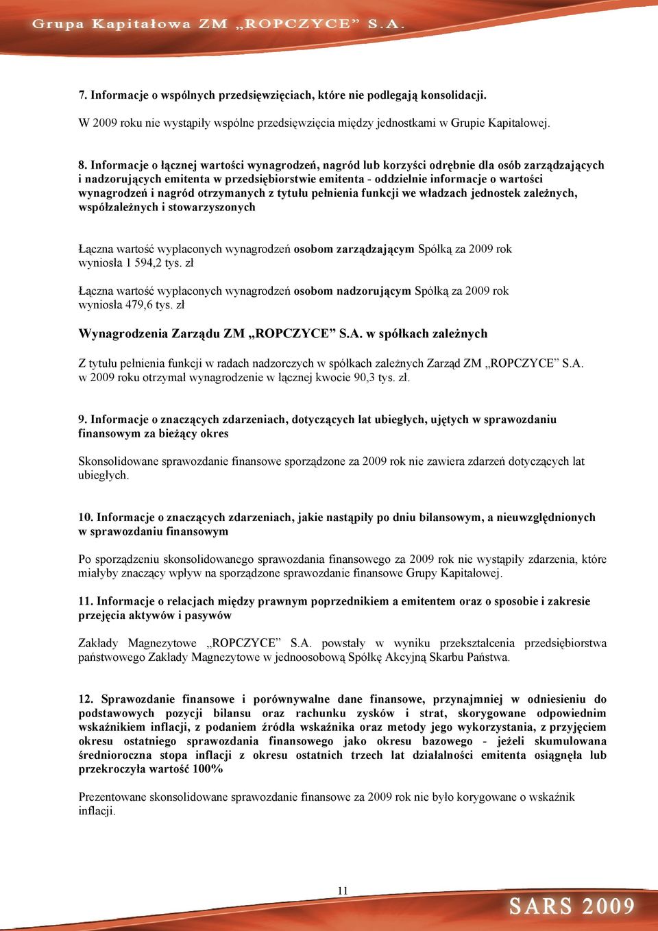 nagród otrzymanych z tytułu pełnienia funkcji we władzach jednostek zależnych, współzależnych i stowarzyszonych Łączna wartość wypłaconych wynagrodzeń osobom zarządzającym Spółką za 2009 rok wyniosła