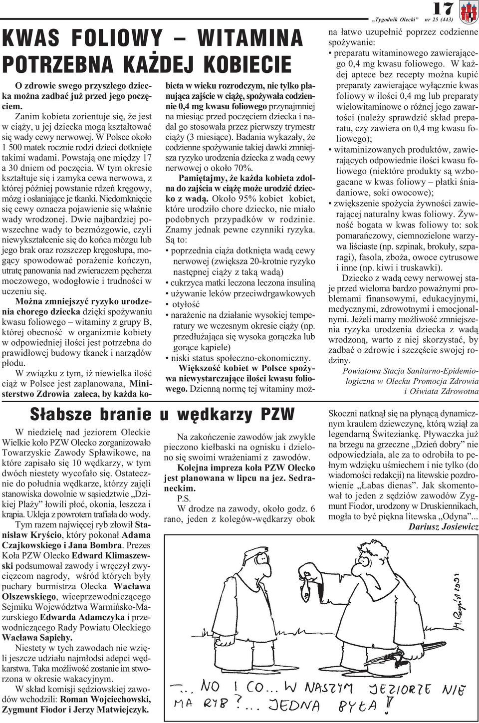 Powstaj¹ one miêdzy 17 a 30 dniem od poczêcia. W tym okresie kszta³tuje siê i zamyka cewa nerwowa, z której póÿniej powstanie rdzeñ krêgowy, mózg i os³aniaj¹ce je tkanki.