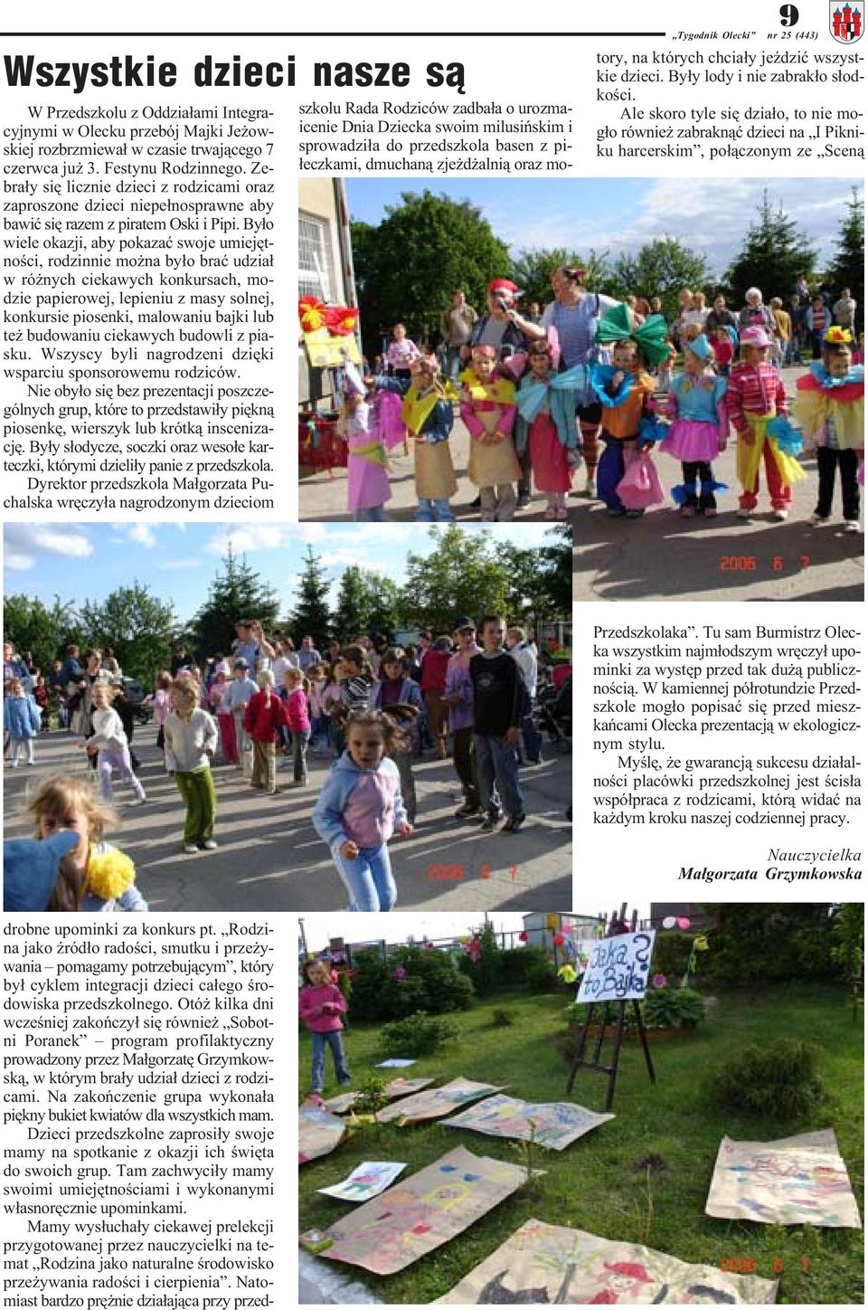 By³o wiele okazji, aby pokazaæ swoje umiejêtnoœci, rodzinnie mo na by³o braæ udzia³ w ró nych ciekawych konkursach, modzie papierowej, lepieniu z masy solnej, konkursie piosenki, malowaniu bajki lub