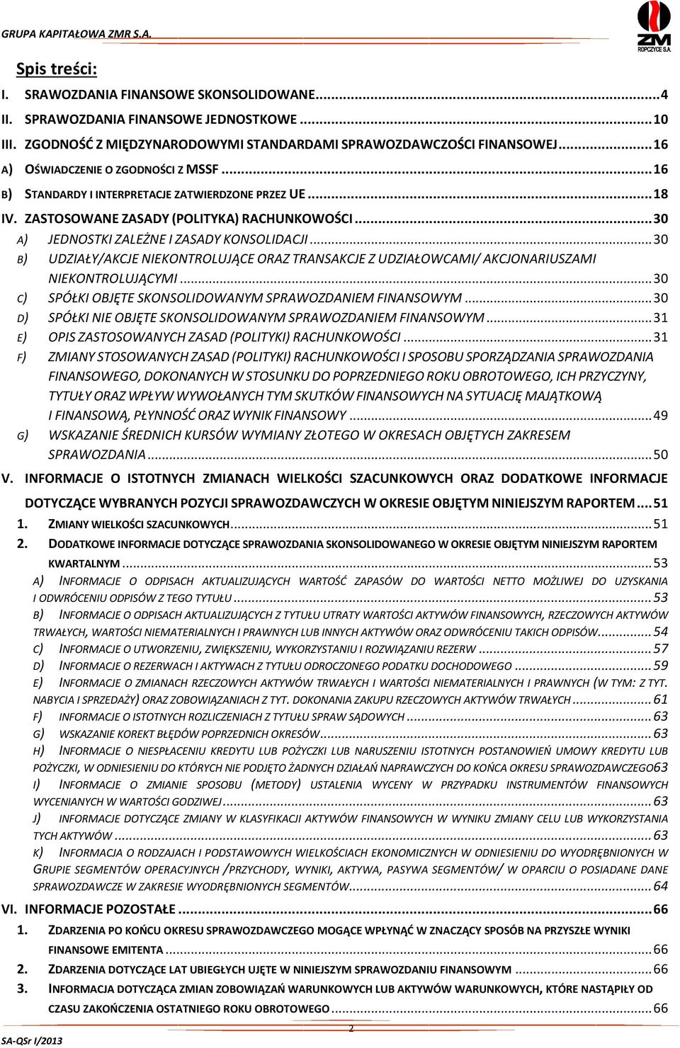 .. 30 B) UDZIAŁY/AKCJE NIEKONTROLUJĄCE ORAZ TRANSAKCJE Z UDZIAŁOWCAMI/ AKCJONARIUSZAMI NIEKONTROLUJĄCYMI... 30 C) SPÓŁKI OBJĘTE SKONSOLIDOWANYM SPRAWOZDANIEM FINANSOWYM.