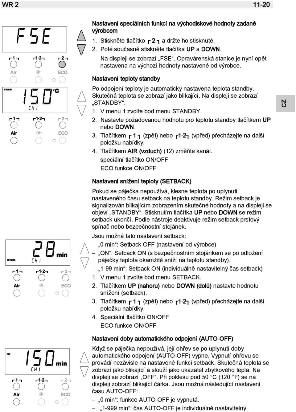 Skutečná teplota se zobrazí jako blikající. Na displeji se zobrazí STANDBY. 1. V menu 1 zvolte bod menu STANDBY. 2. Nastavte požadovanou hodnotu pro teplotu standby tlačítkem UP nebo DOWN. 3.