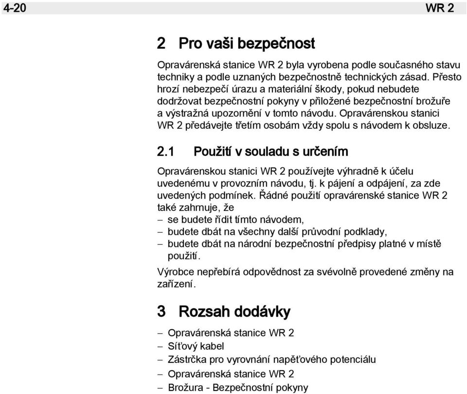 Opravárenskou stanici WR 2 předávejte třetím osobám vždy spolu s návodem k obsluze. 2.1 Použití v souladu s určením Opravárenskou stanici WR 2 používejte výhradně k účelu uvedenému v provozním návodu, tj.