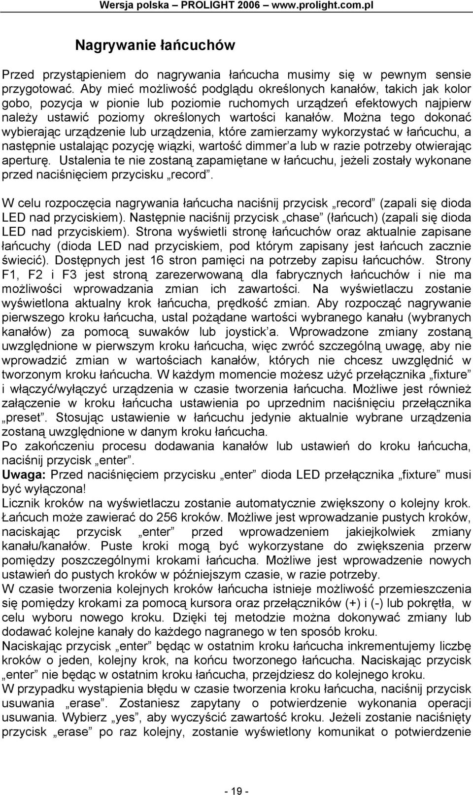 Można tego dokonać wybierając urządzenie lub urządzenia, które zamierzamy wykorzystać w łańcuchu, a następnie ustalając pozycję wiązki, wartość dimmer a lub w razie potrzeby otwierając aperturę.