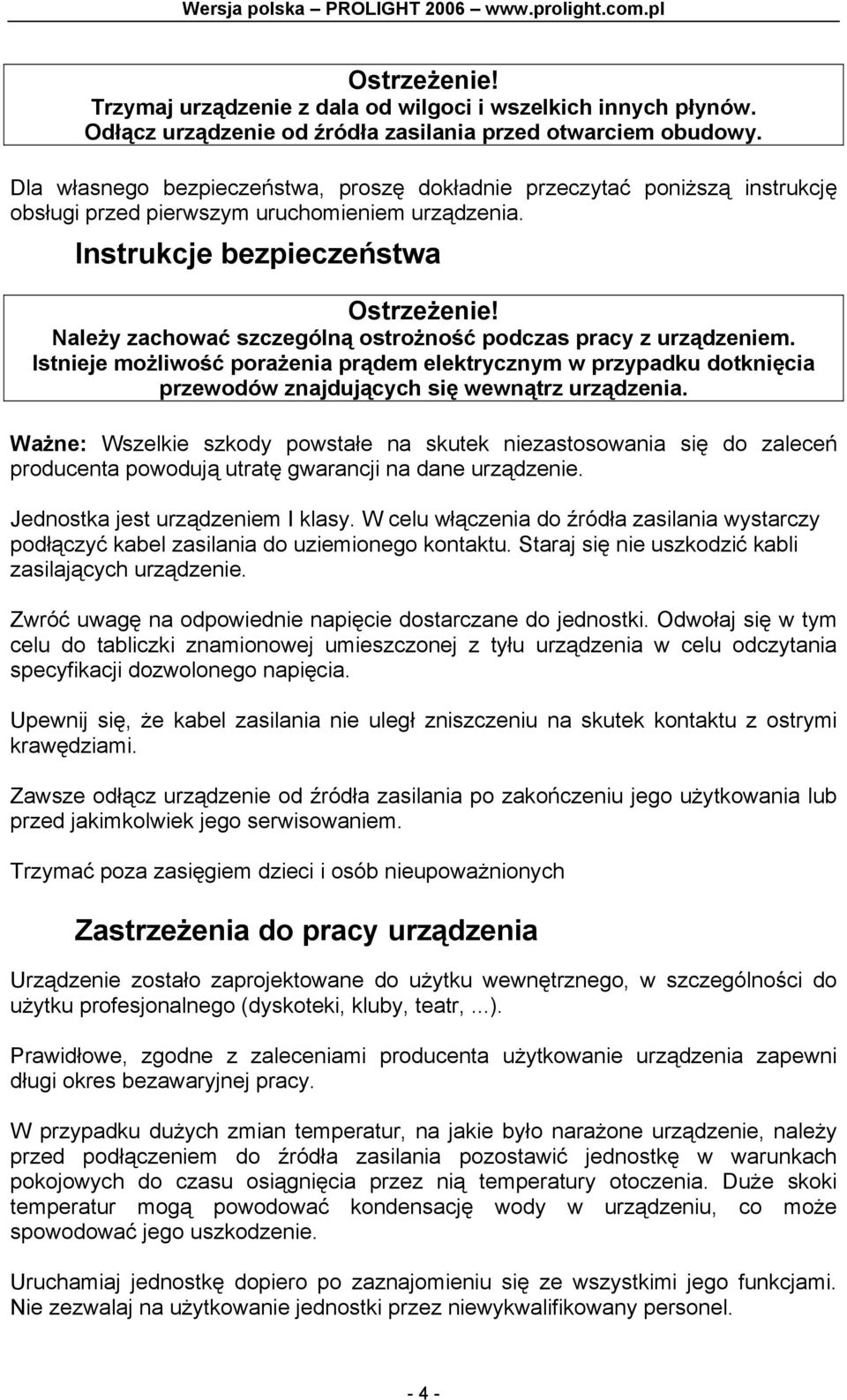 Należy zachować szczególną ostrożność podczas pracy z urządzeniem. Istnieje możliwość porażenia prądem elektrycznym w przypadku dotknięcia przewodów znajdujących się wewnątrz urządzenia.