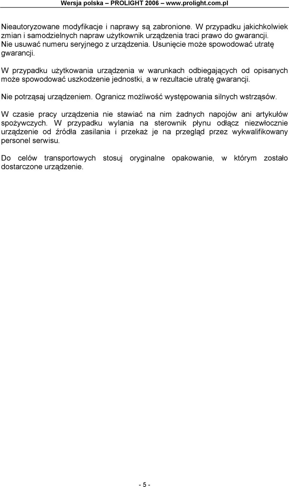 Nie potrząsaj urządzeniem. Ogranicz możliwość występowania silnych wstrząsów. W czasie pracy urządzenia nie stawiać na nim żadnych napojów ani artykułów spożywczych.