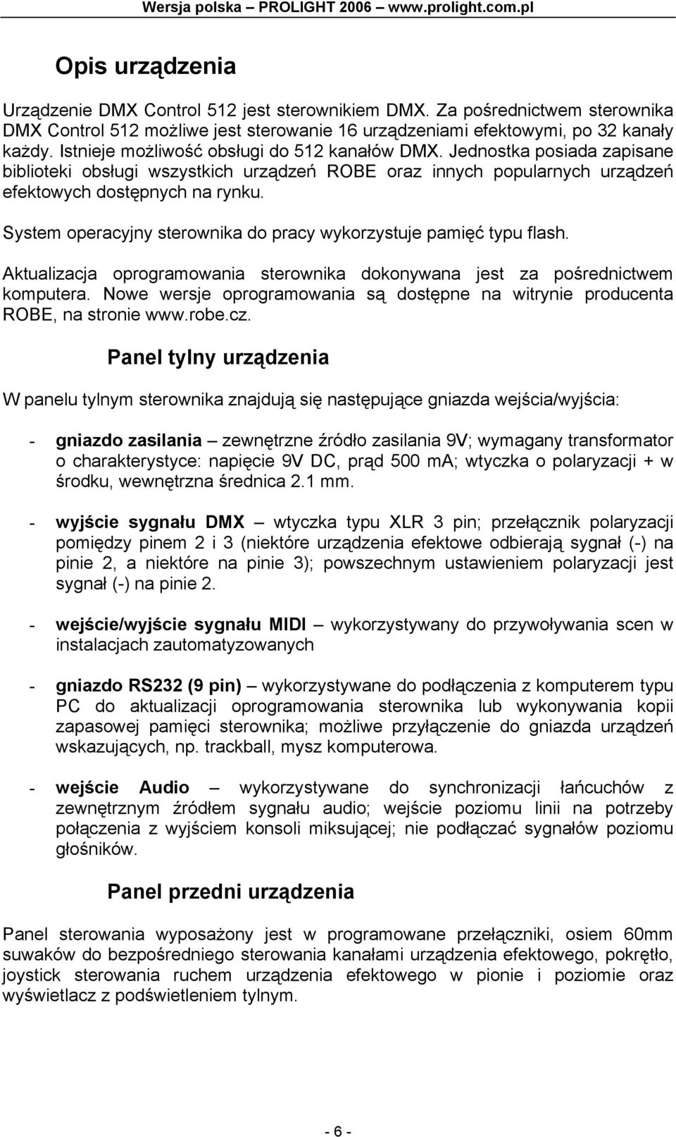 System operacyjny sterownika do pracy wykorzystuje pamięć typu flash. Aktualizacja oprogramowania sterownika dokonywana jest za pośrednictwem komputera.