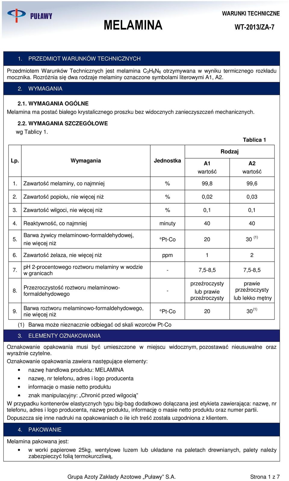 Tablica 1 Rodzaj Lp. Wyagania Jednostka A1 A2 wartość wartość 1. Zawartość elainy, co najniej % 99,8 99,6 2. Zawartość popiołu, nie więcej niŝ % 0,02 0,03 3.