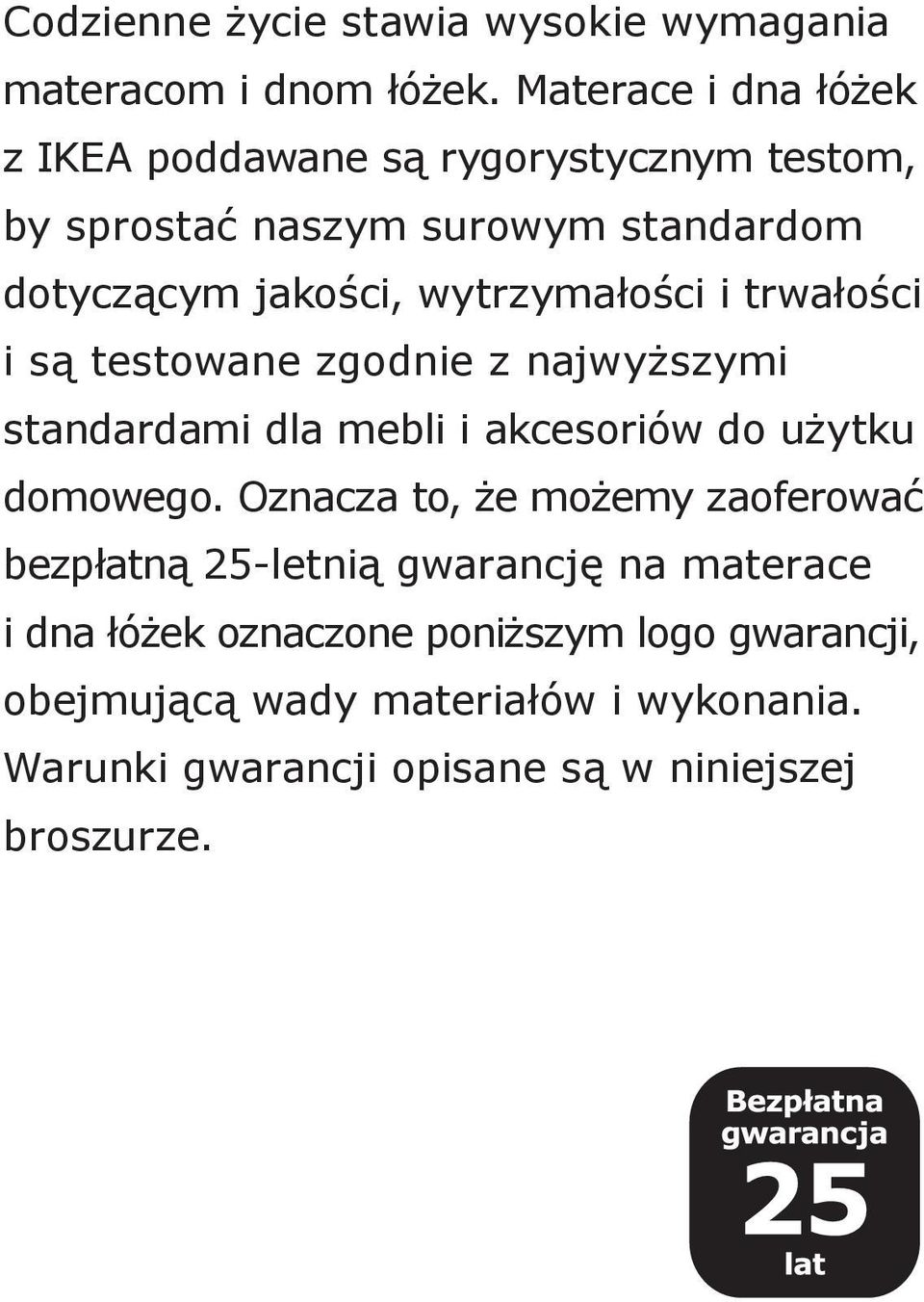 wytrzymałości i trwałości i są testowane zgodnie z najwyższymi standardami dla mebli i akcesoriów do użytku domowego.