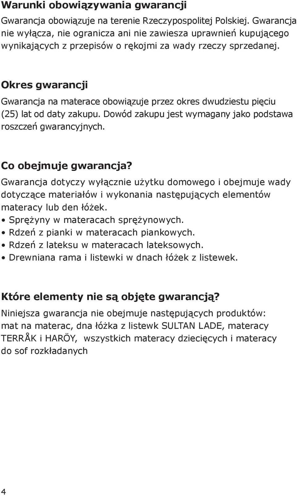 Okres gwarancji Gwarancja na materace obowiązuje przez okres dwudziestu pięciu (25) lat od daty zakupu. Dowód zakupu jest wymagany jako podstawa roszczeń gwarancyjnych. Co obejmuje gwarancja?