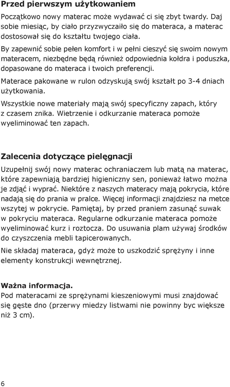 Materace pakowane w rulon odzyskują swój kształt po 3-4 dniach użytkowania. Wszystkie nowe materiały mają swój specyficzny zapach, który z czasem znika.