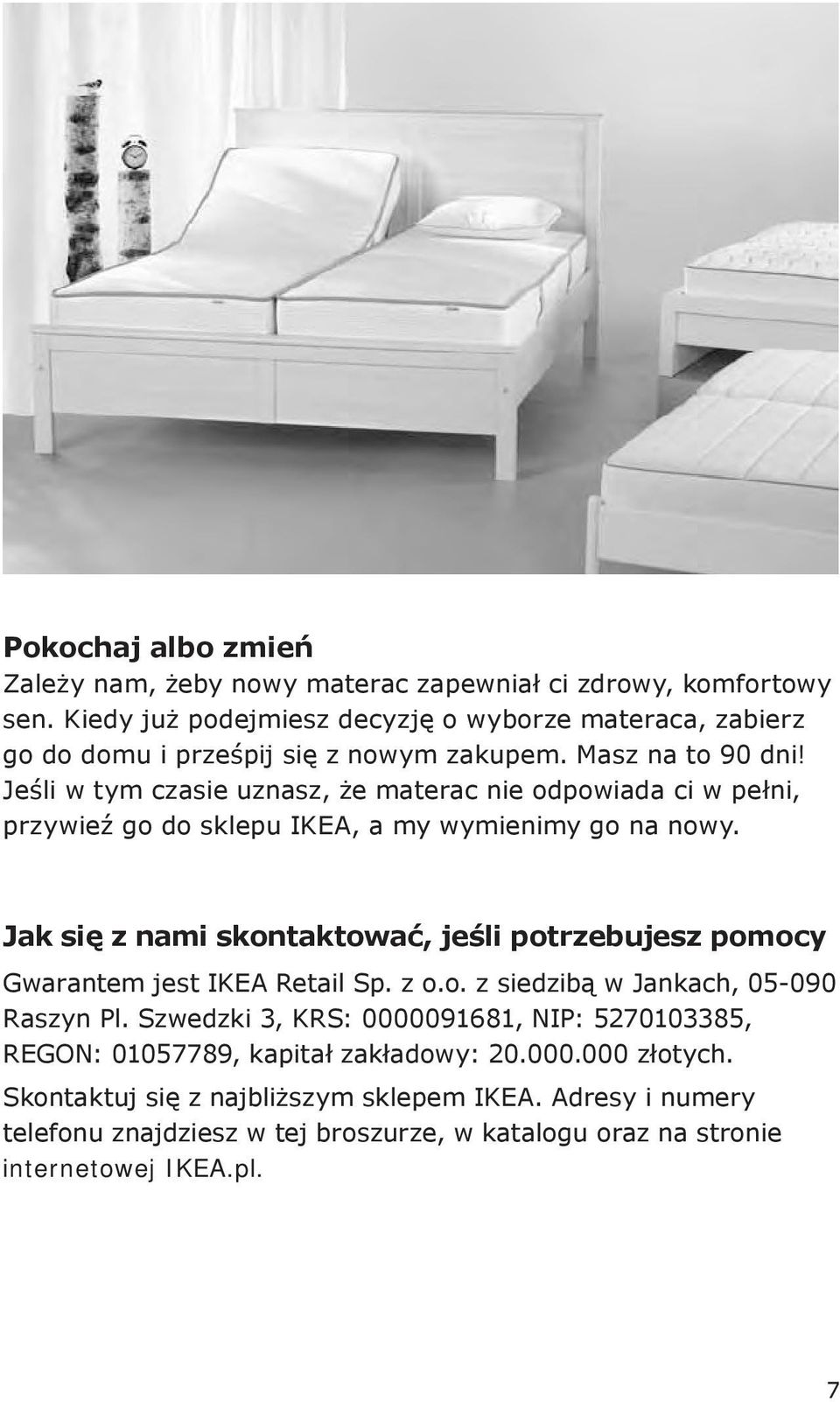 Jeśli w tym czasie uznasz, że materac nie odpowiada ci w pełni, Even the best mattresses become less comfortable with age, and przywieź go do sklepu IKEA, a my wymienimy go na nowy.