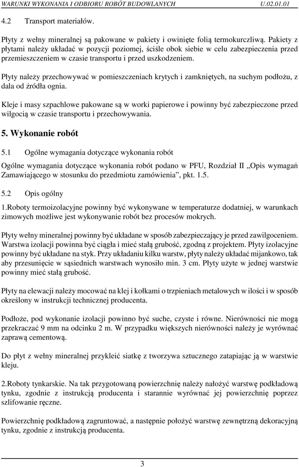 Płyty należy przechowywać w pomieszczeniach krytych i zamkniętych, na suchym podłożu, z dala od źródła ognia.