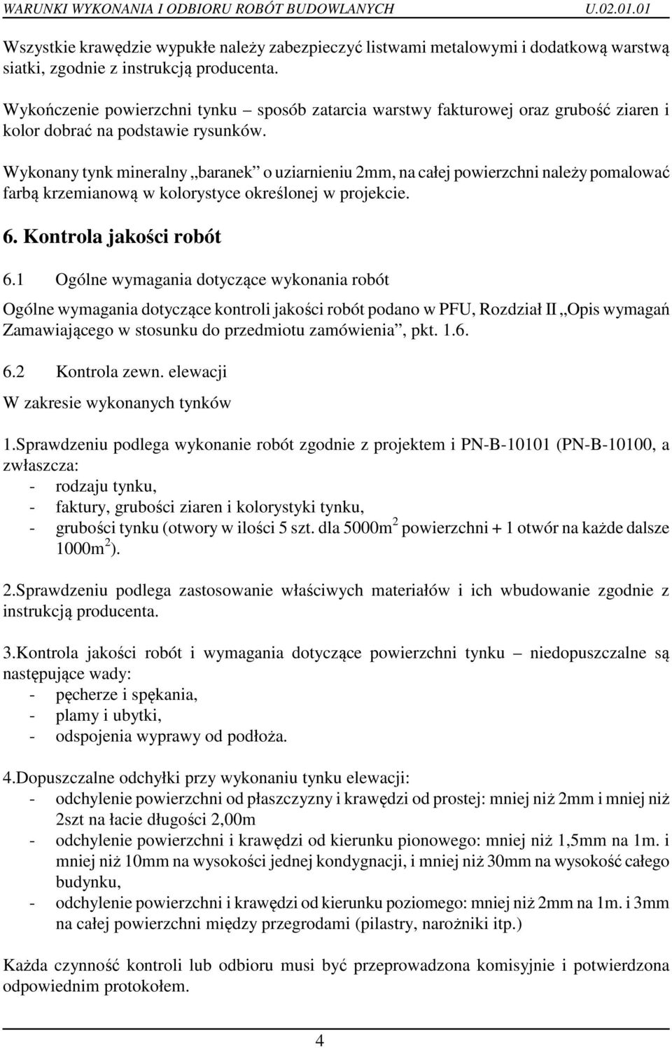 Wykonany tynk mineralny baranek o uziarnieniu 2mm, na całej powierzchni należy pomalować farbą krzemianową w kolorystyce określonej w projekcie. 6. Kontrola jakości robót 6.