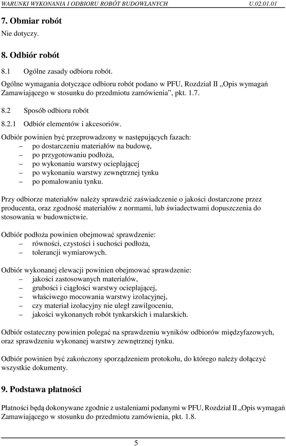 Odbiór powinien być przeprowadzony w następujących fazach: po dostarczeniu materiałów na budowę, po przygotowaniu podłoża, po wykonaniu warstwy ocieplającej po wykonaniu warstwy zewnętrznej tynku po