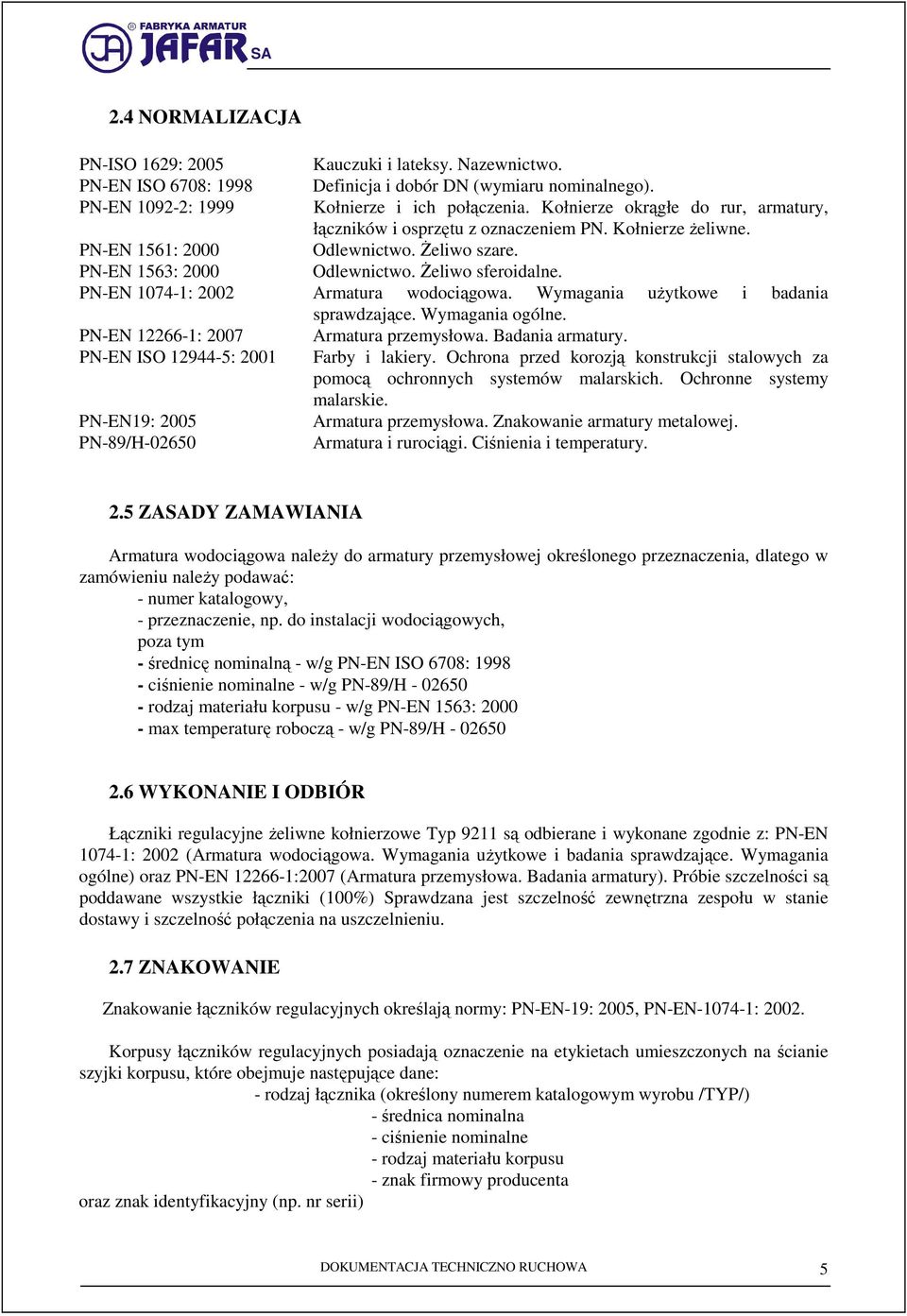 PN-EN 1074-1: 2002 Armatura wodociągowa. Wymagania uŝytkowe i badania sprawdzające. Wymagania ogólne. PN-EN 12266-1: 2007 Armatura przemysłowa. Badania armatury.
