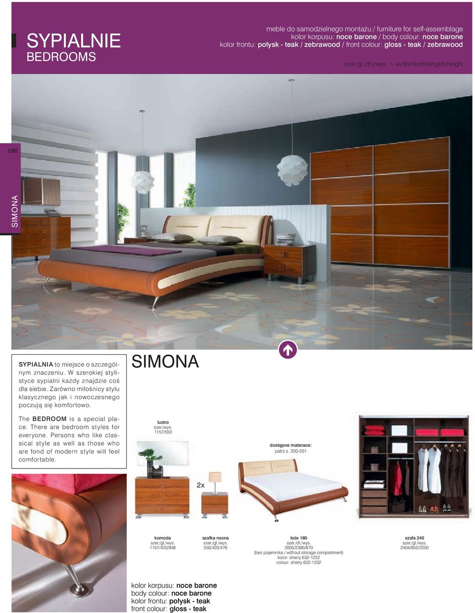 There are bedroom styles for everyone. Persons who like classical style as well as those who are fond of modern style will feel comfortable. lustro szer./wys.