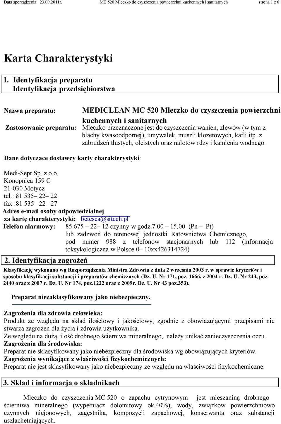 do czyszczenia wanien, zlewów (w tym z blachy kwasoodpornej), umywalek, muszli klozetowych, kafli itp. z zabrudzeń tłustych, oleistych oraz nalotów rdzy i kamienia wodnego.