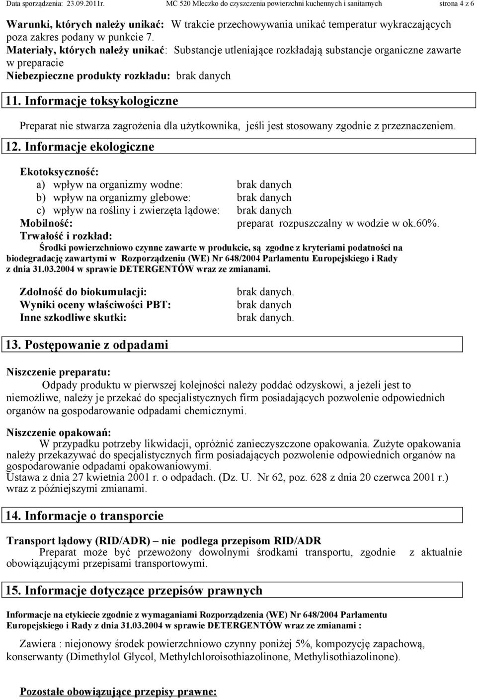 7. Materiały, których należy unikać: Substancje utleniające rozkładają substancje organiczne zawarte w preparacie Niebezpieczne produkty rozkładu: 11.