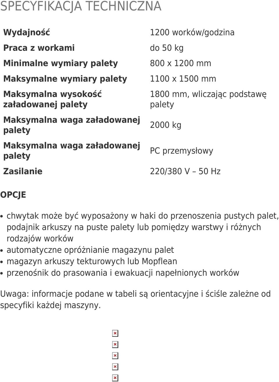 chwytak może być wyposażony w haki do przenoszenia pustych palet, podajnik arkuszy na puste palety lub pomiędzy warstwy i różnych rodzajów worków automatyczne opróżnianie magazynu