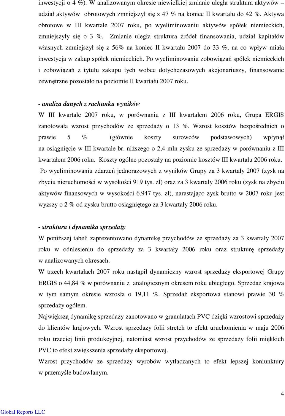 Zmianie uległa struktura źródeł finansowania, udział kapitałów własnych zmniejszył się z 56% na koniec II kwartału 2007 do 33 %, na co wpływ miała inwestycja w zakup spółek niemieckich.