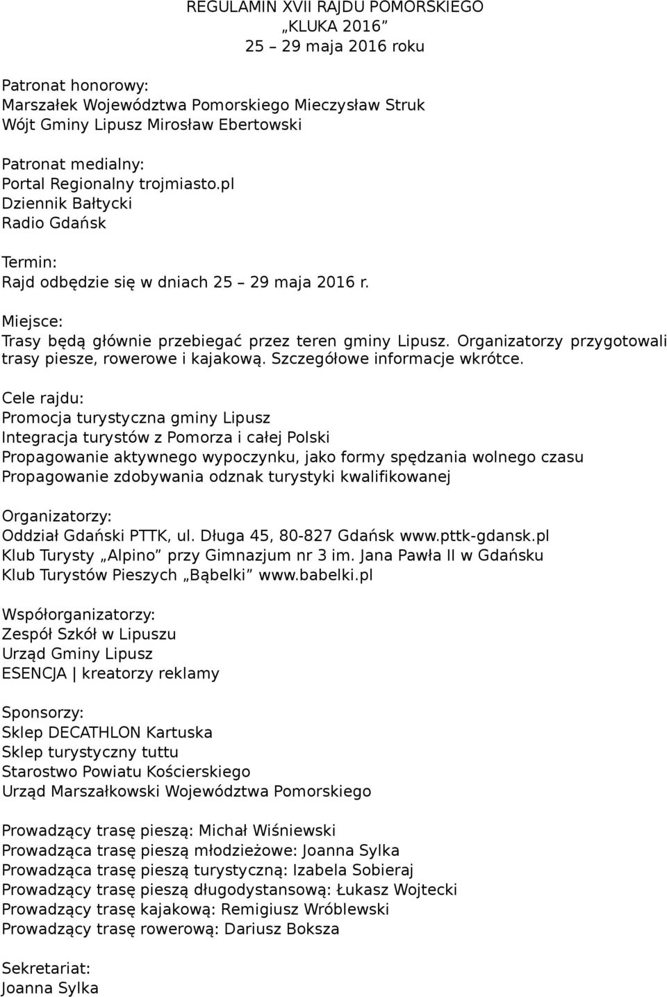 Organizatorzy przygotowali trasy piesze, rowerowe i kajakową. Szczegółowe informacje wkrótce.