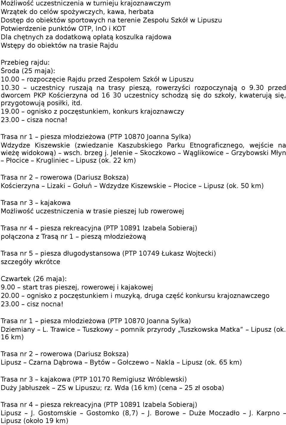 30 uczestnicy ruszają na trasy pieszą, rowerzyści rozpoczynają o 9.30 przed dworcem PKP Kościerzyna od 16 30 uczestnicy schodzą się do szkoły, kwaterują się, przygotowują posiłki, itd. 19.