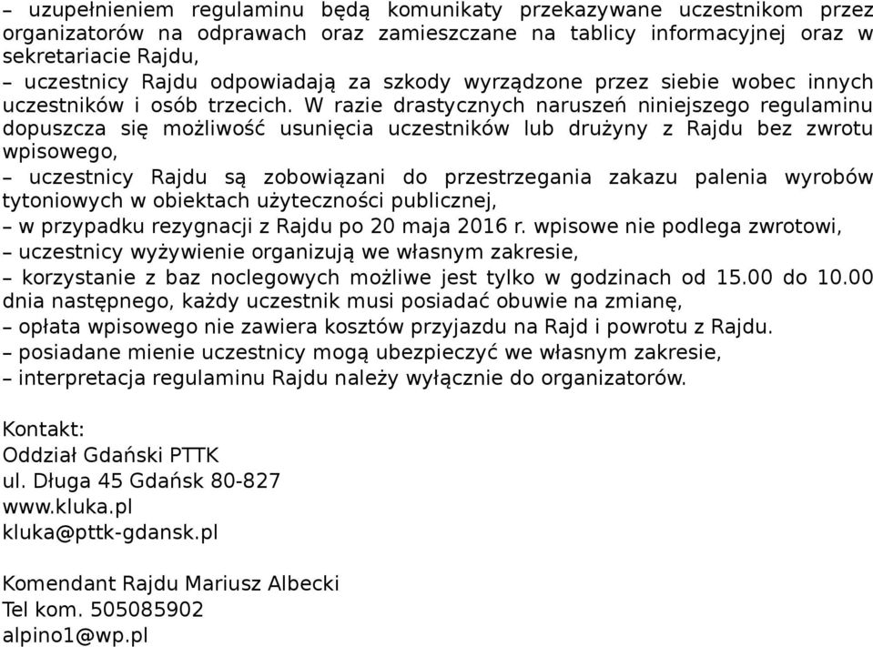 W razie drastycznych naruszeń niniejszego regulaminu dopuszcza się możliwość usunięcia uczestników lub drużyny z Rajdu bez zwrotu wpisowego, uczestnicy Rajdu są zobowiązani do przestrzegania zakazu
