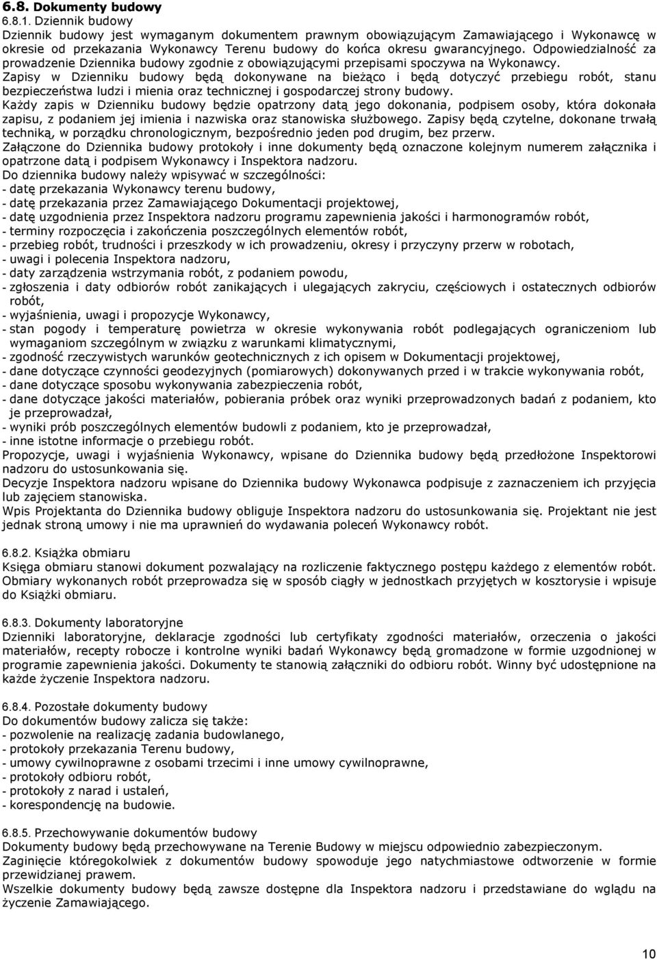 Zapisy w Dzienniku budowy będą dokonywane na bieżąco i będą dotyczyć przebiegu robót, stanu bezpieczeństwa ludzi i mienia oraz technicznej i gospodarczej strony budowy.
