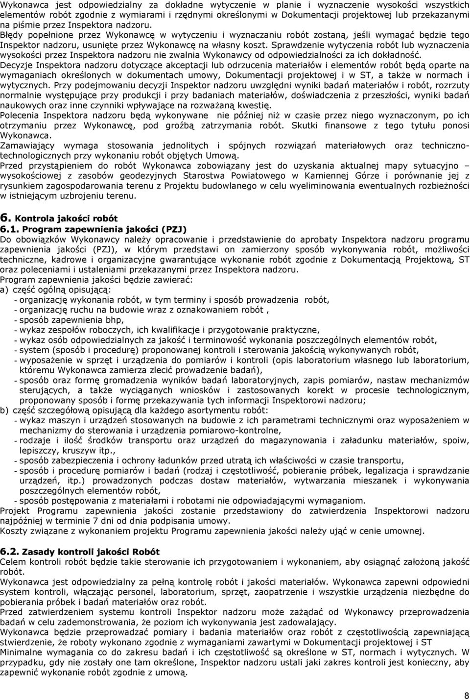 Sprawdzenie wytyczenia robót lub wyznaczenia wysokości przez Inspektora nadzoru nie zwalnia Wykonawcy od odpowiedzialności za ich dokładność.