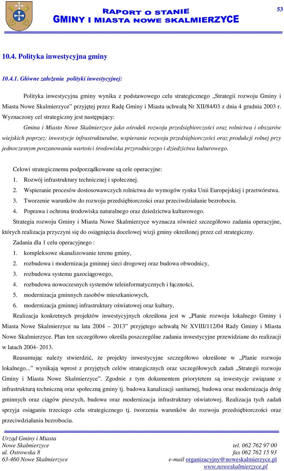 Wyznaczony cel strategiczny jest następujący: Gmina i Miasto Nowe Skalmierzyce jako ośrodek rozwoju przedsiębiorczości oraz rolnictwa i obszarów wiejskich poprzez: inwestycje infrastrukturalne,