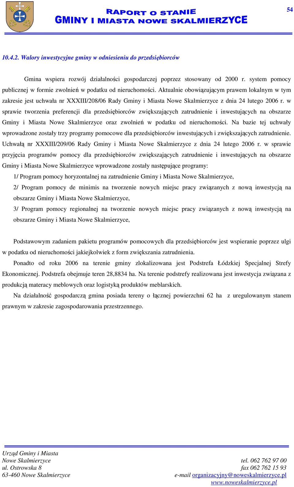 Aktualnie obowiązującym prawem lokalnym w tym zakresie jest uchwała nr XXXIII/208/06 Rady Gminy i Miasta Nowe Skalmierzyce z dnia 24 lutego 2006 r.