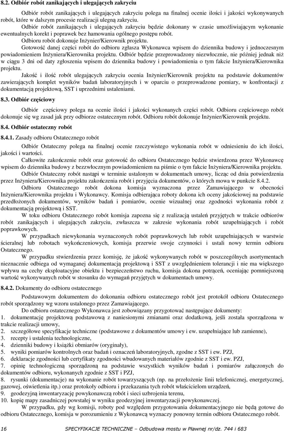 Odbioru robót dokonuje Inżynier/Kierownik projektu. Gotowość danej części robót do odbioru zgłasza Wykonawca wpisem do dziennika budowy i jednoczesnym powiadomieniem Inżyniera/Kierownika projektu.