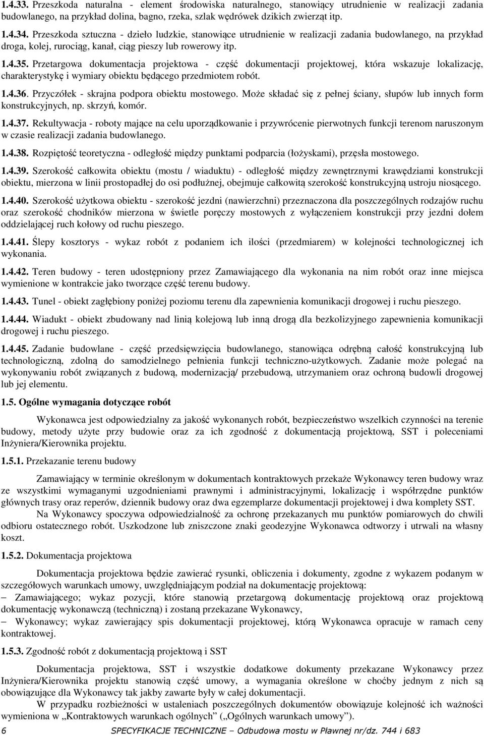 Przetargowa dokumentacja projektowa - część dokumentacji projektowej, która wskazuje lokalizację, charakterystykę i wymiary obiektu będącego przedmiotem robót. 1.4.36.