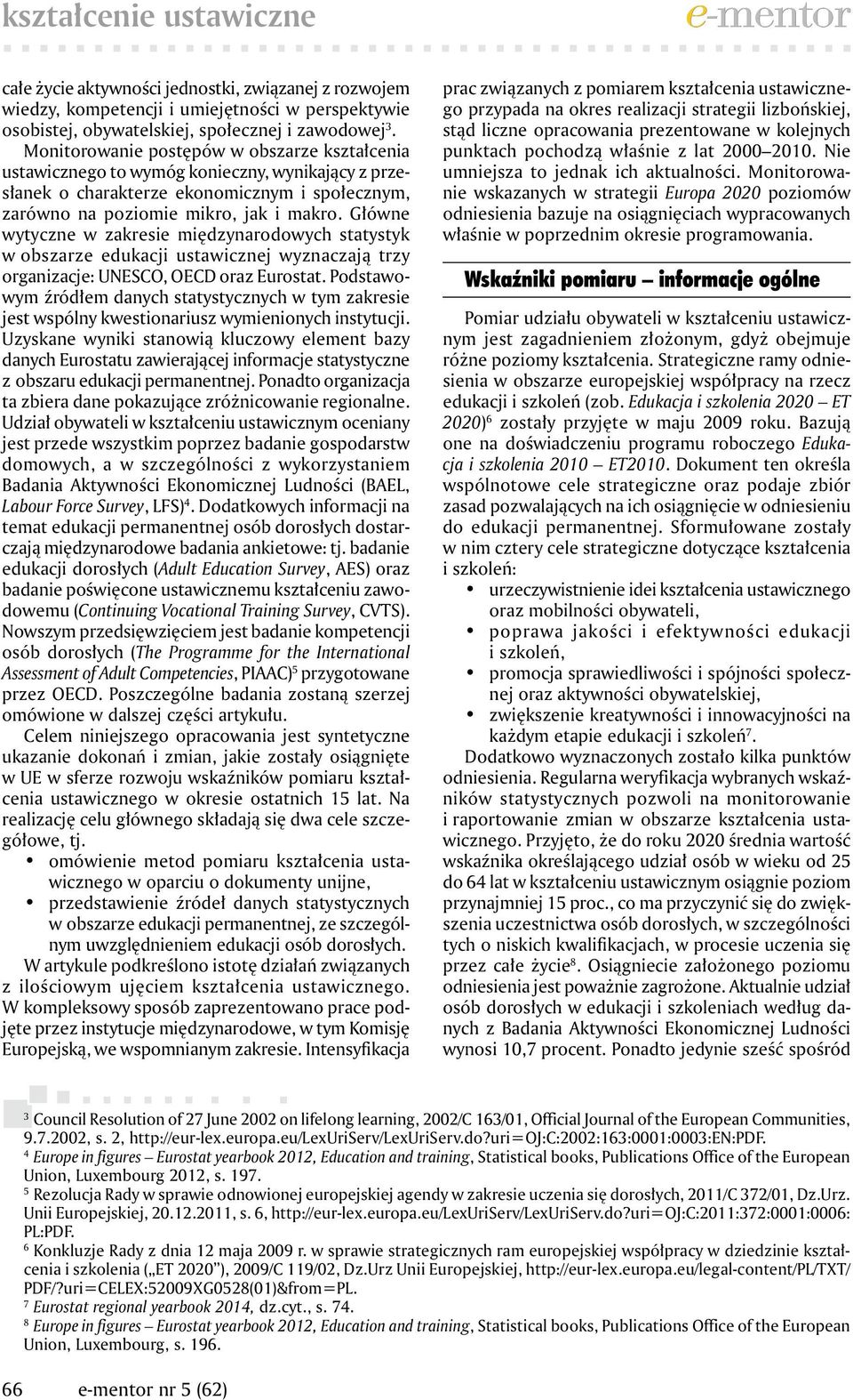 Główne wytyczne w zakresie międzynarodowych statystyk w obszarze edukacji ustawicznej wyznaczają trzy organizacje: UNESCO, OECD oraz Eurostat.