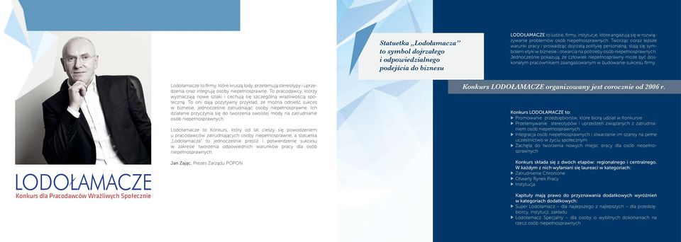 Jednocześnie pokazują, że człowiek niepełnosprawny może być doskonałym pracownikiem zaangażowanym w budowanie sukcesu firmy.