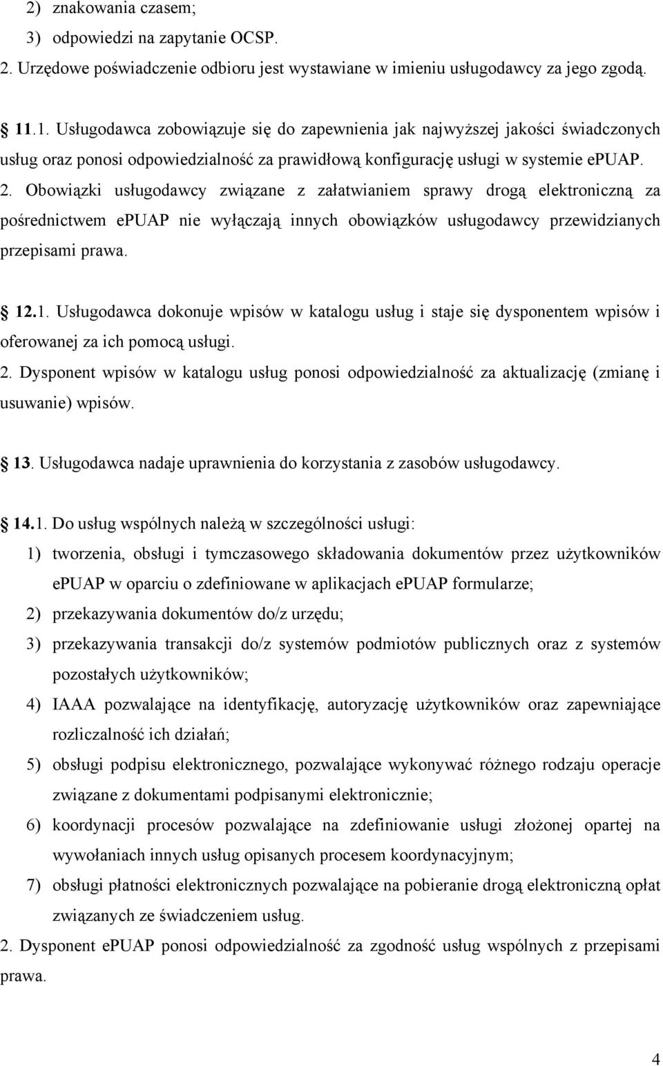 Obowiązki usługodawcy związane z załatwianiem sprawy drogą elektroniczną za pośrednictwem epuap nie wyłączają innych obowiązków usługodawcy przewidzianych przepisami prawa. 12
