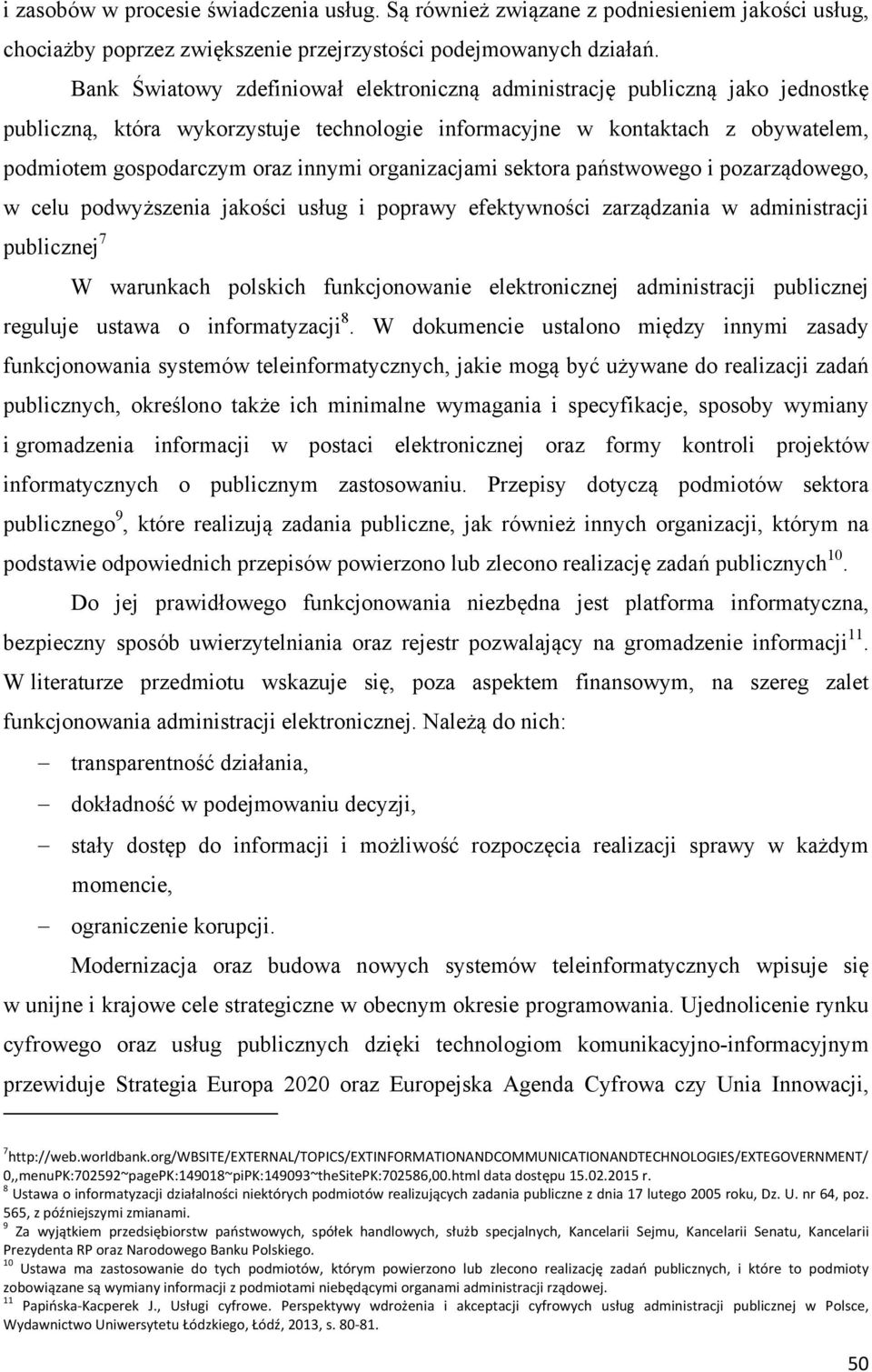 organizacjami sektora państwowego i pozarządowego, w celu podwyższenia jakości usług i poprawy efektywności zarządzania w administracji publicznej 7 W warunkach polskich funkcjonowanie elektronicznej