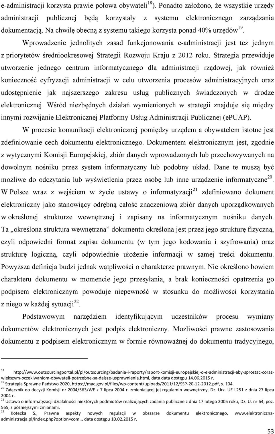 Wprowadzenie jednolitych zasad funkcjonowania e-administracji jest też jednym z priorytetów średniookresowej Strategii Rozwoju Kraju z 2012 roku.