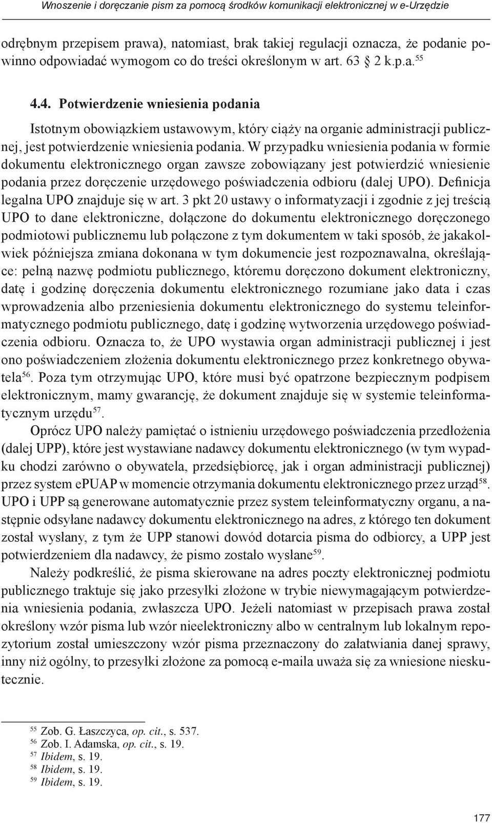 W przypadku wniesienia podania w formie dokumentu elektronicznego organ zawsze zobowiązany jest potwierdzić wniesienie podania przez doręczenie urzędowego poświadczenia odbioru (dalej UPO).