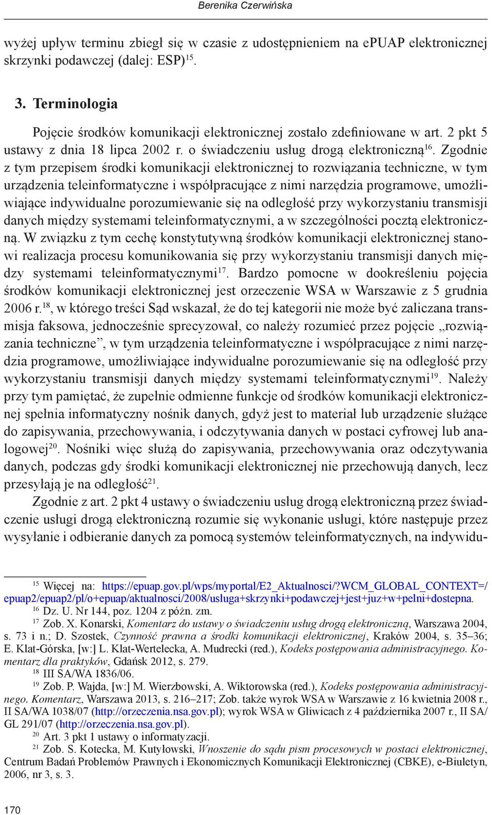 Zgodnie z tym przepisem środki komunikacji elektronicznej to rozwiązania techniczne, w tym urządzenia teleinformatyczne i współpracujące z nimi narzędzia programowe, umożliwiające indywidualne