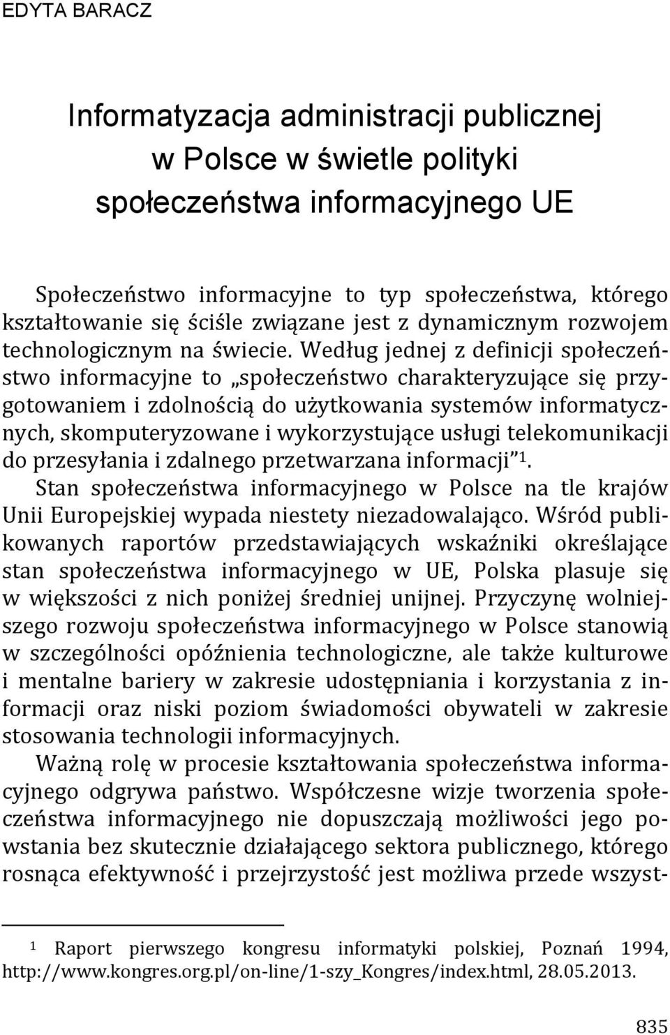 Według jednej z definicji społeczeństwo informacyjne to społeczeństwo charakteryzujące się przygotowaniem i zdolnością do użytkowania systemów informatycznych, skomputeryzowane i wykorzystujące