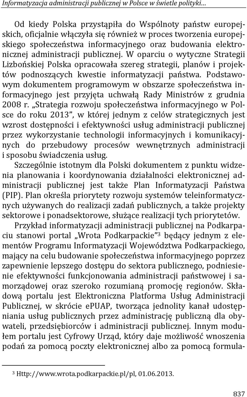 W oparciu o wytyczne Strategii Lizbońskiej Polska opracowała szereg strategii, planów i projektów podnoszących kwestie informatyzacji państwa.