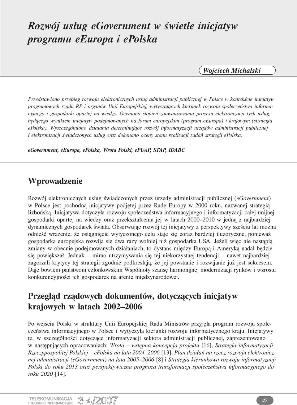 Oceniono stopień zaawansowania procesu elektronizacji tych usług, będącego wynikiem inicjatyw podejmowanych na forum europejskim (program eeuropa) i krajowym (strategia epolska).