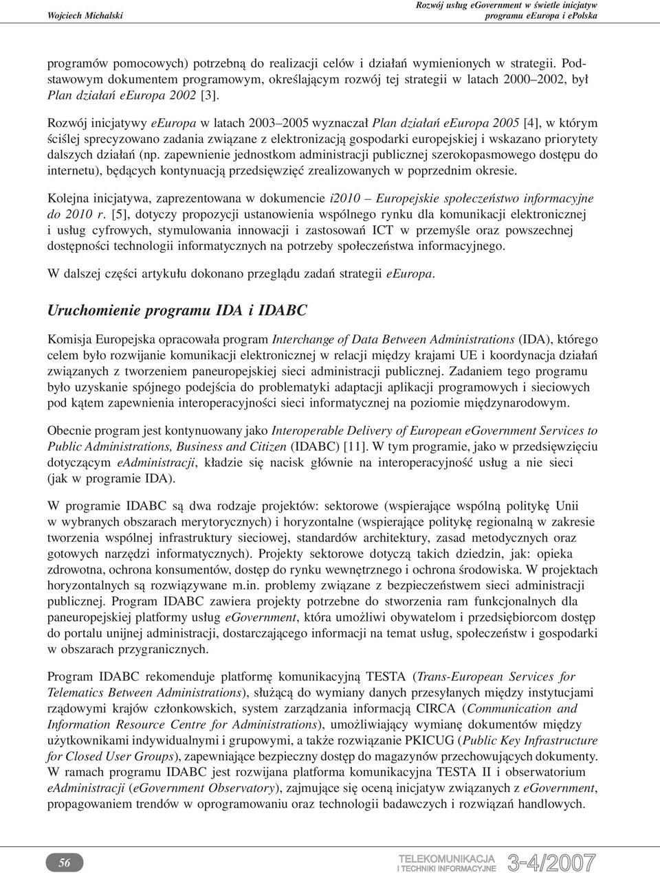 Rozwój inicjatywy eeuropa w latach 2003 2005 wyznaczał Plan działań eeuropa 2005 [4], w którym ściślej sprecyzowano zadania związane z elektronizacją gospodarki europejskiej i wskazano priorytety