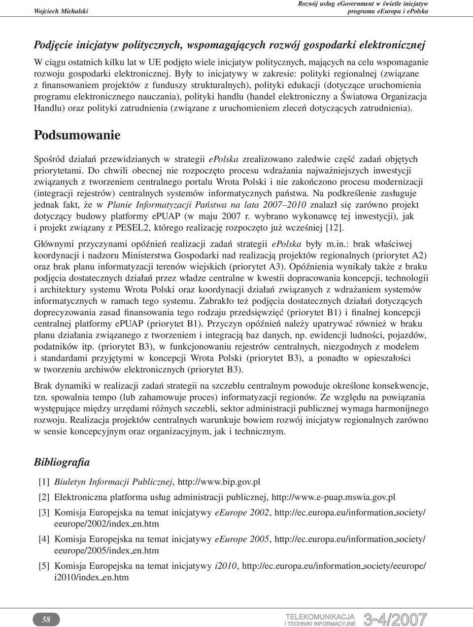 Były to inicjatywy w zakresie: polityki regionalnej (związane z finansowaniem projektów z funduszy strukturalnych), polityki edukacji (dotyczące uruchomienia programu elektronicznego nauczania),