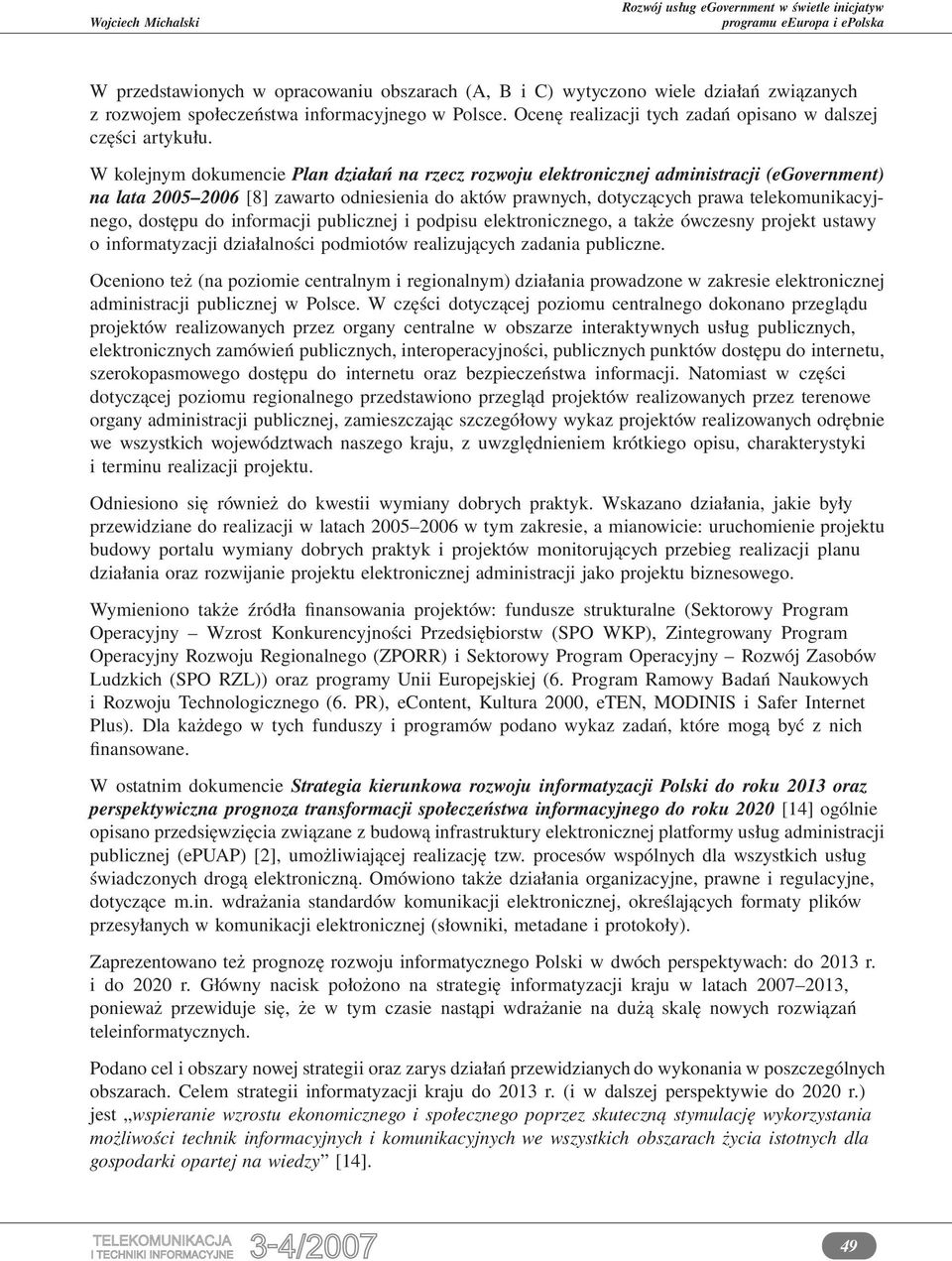 dostępu do informacji publicznej i podpisu elektronicznego, a także ówczesny projekt ustawy o informatyzacji działalności podmiotów realizujących zadania publiczne.