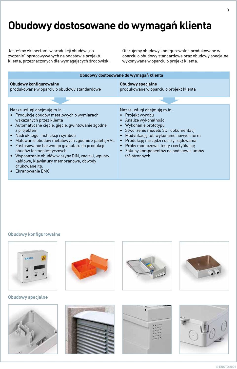 Obudowy dostosowane do wymagań klienta Obudowy konfigurowalne produkowane w oparciu o obudowy standardowe Obudowy specjalne produkowane w oparciu o projekt klienta Nasze usługi obejmują m.in.