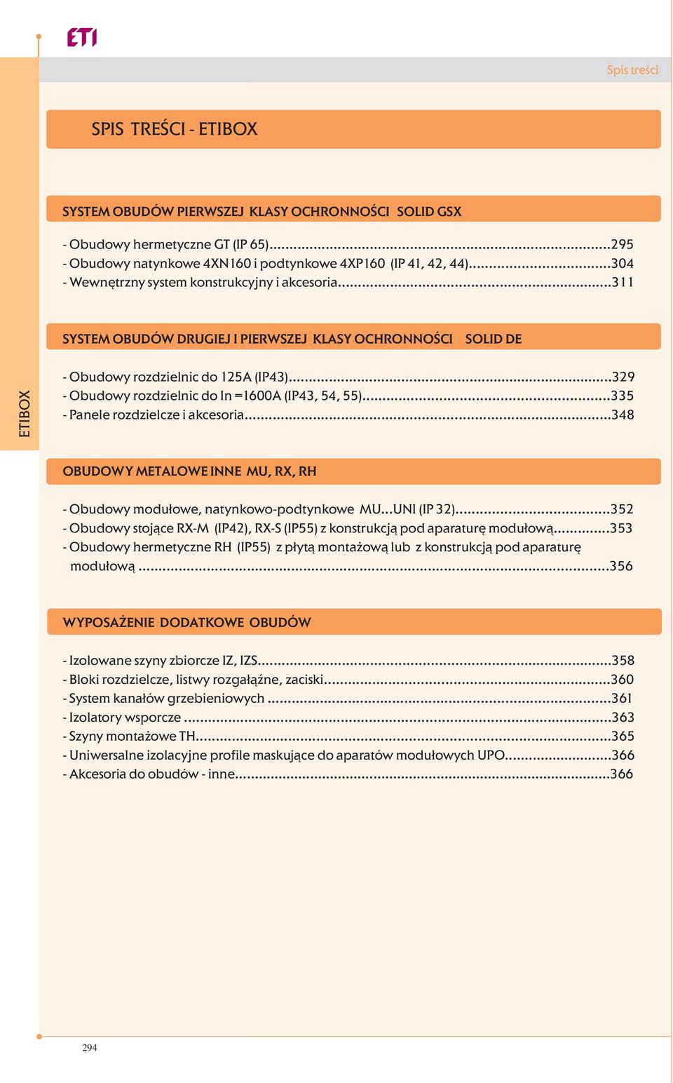 ..329 - Obudowy rozdzielnic do In =1600A (IP43, 54, 55)...335 - Panele rozdzielcze i akcesoria...348 OBUDOWY METALOWE INNE MU, RX, RH - Obudowy modułowe, natynkowo-podtynkowe MU...UNI (IP 32).