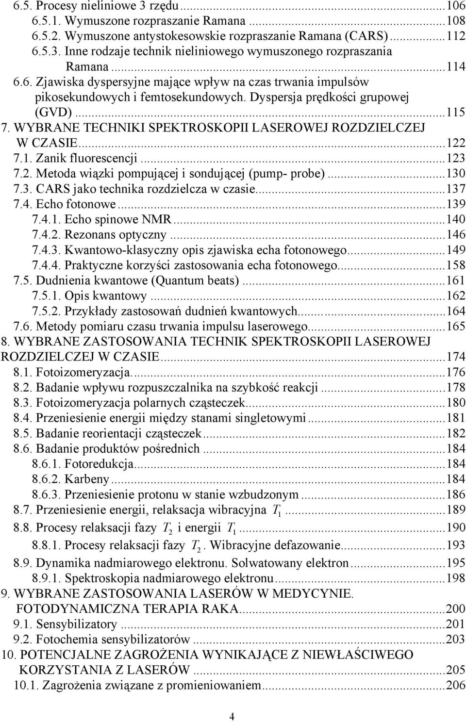 WYBRANE TECHNIKI SPEKTROSKOPII LASEROWEJ ROZDZIELCZEJ W CZASIE...122 7.1. Zanik fluorescencji...123 7.2. Metoda wiązki pompującej i sondującej (pump- probe)...130 7.3. CARS jako technika rozdzielcza w czasie.